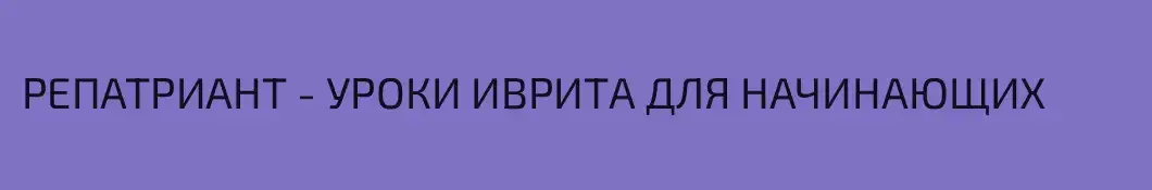 РЕПАТРИАНТ - УРОКИ ИВРИТА ДЛЯ НАЧИНАЮЩИХ